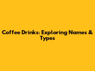 Coffee Drinks: Exploring Names & Types