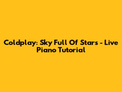 Coldplay: Sky Full Of Stars - Live Piano Tutorial