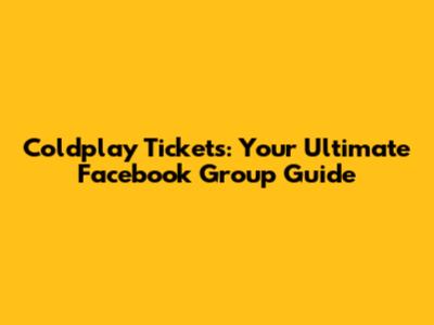 Coldplay Tickets: Your Ultimate Facebook Group Guide