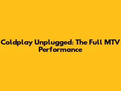 Coldplay Unplugged: The Full MTV Performance