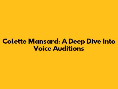 Colette Mansard: A Deep Dive Into Voice Auditions