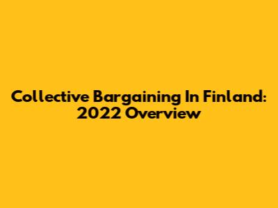 Collective Bargaining In Finland: 2022 Overview