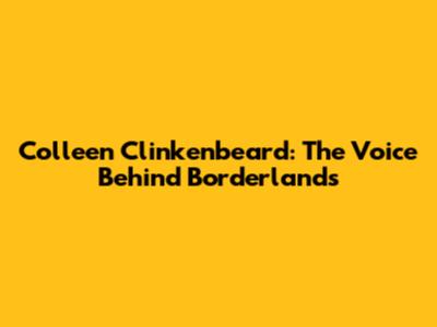 Colleen Clinkenbeard: The Voice Behind Borderlands