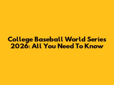 College Baseball World Series 2026: All You Need To Know