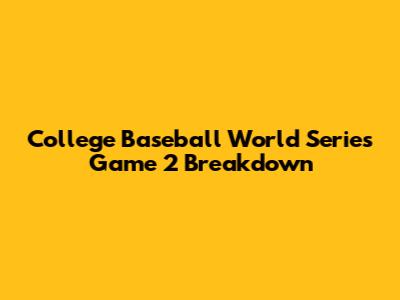 College Baseball World Series Game 2 Breakdown