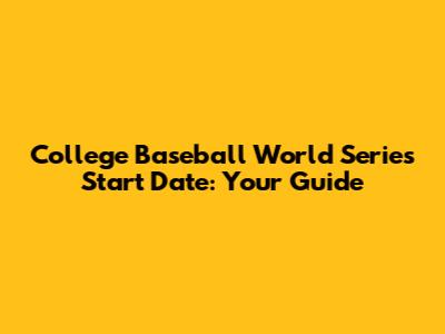 College Baseball World Series Start Date: Your Guide