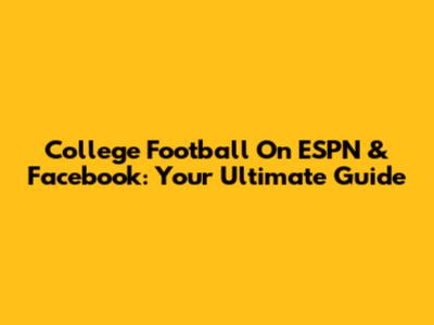 College Football On ESPN & Facebook: Your Ultimate Guide