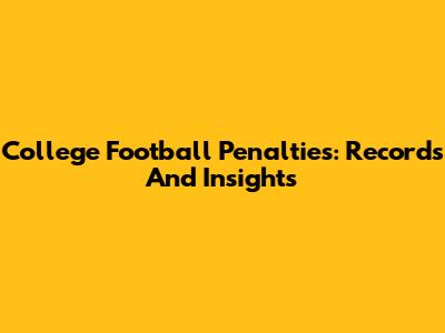 College Football Penalties: Records And Insights