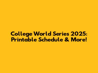 College World Series 2025: Printable Schedule & More!