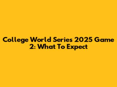 College World Series 2025 Game 2: What To Expect