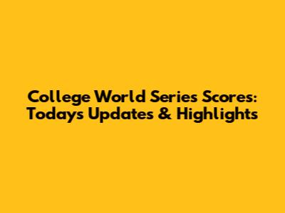College World Series Scores: Today's Updates & Highlights