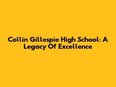 Collin Gillespie High School: A Legacy Of Excellence