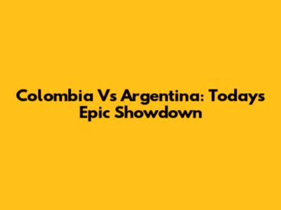 Colombia Vs Argentina: Today's Epic Showdown