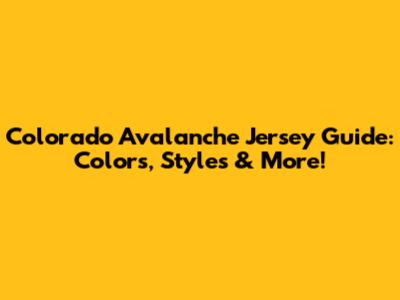 Colorado Avalanche Jersey Guide: Colors, Styles & More!