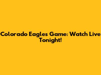 Colorado Eagles Game: Watch Live Tonight!