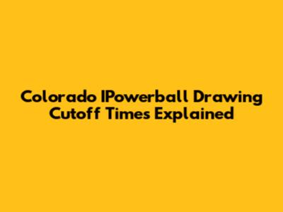 Colorado IPowerball Drawing Cutoff Times Explained