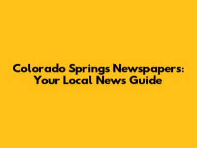 Colorado Springs Newspapers: Your Local News Guide