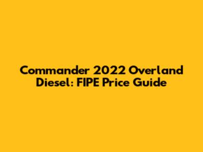 Commander 2022 Overland Diesel: FIPE Price Guide