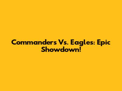 Commanders Vs. Eagles: Epic Showdown!