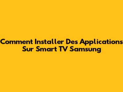 Comment Installer Des Applications Sur Smart TV Samsung