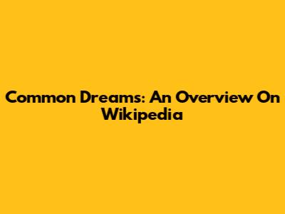 Common Dreams: An Overview On Wikipedia