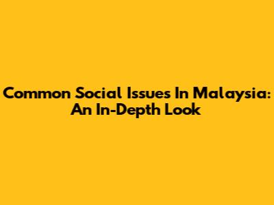Common Social Issues In Malaysia: An In-Depth Look