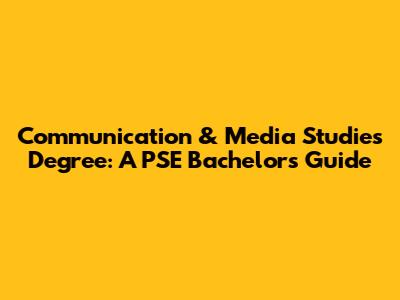 Communication & Media Studies Degree: A PSE Bachelor's Guide