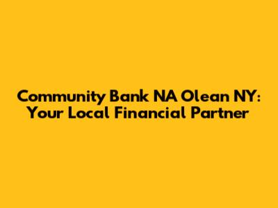 Community Bank NA Olean NY: Your Local Financial Partner