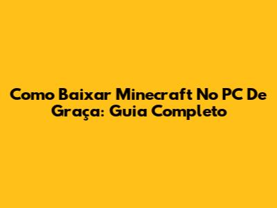 Como Baixar Minecraft No PC De Graça: Guia Completo
