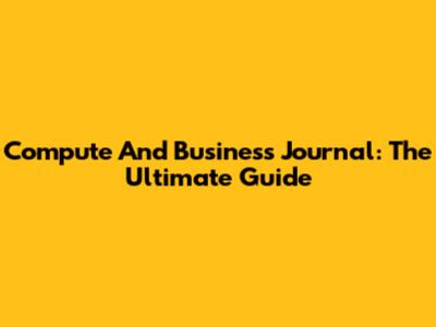 Compute And Business Journal: The Ultimate Guide