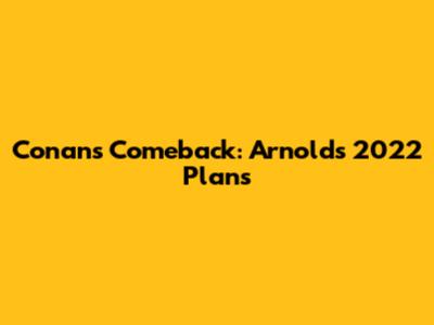 Conan's Comeback: Arnold's 2022 Plans