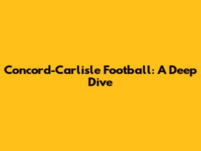 Concord-Carlisle Football: A Deep Dive