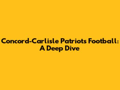 Concord-Carlisle Patriots Football: A Deep Dive