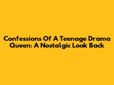 Confessions Of A Teenage Drama Queen: A Nostalgic Look Back