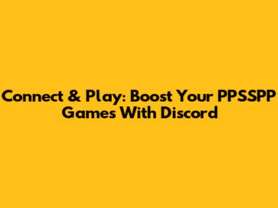 Connect & Play: Boost Your PPSSPP Games With Discord