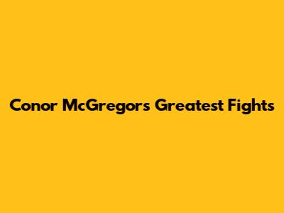 Conor McGregor's Greatest Fights