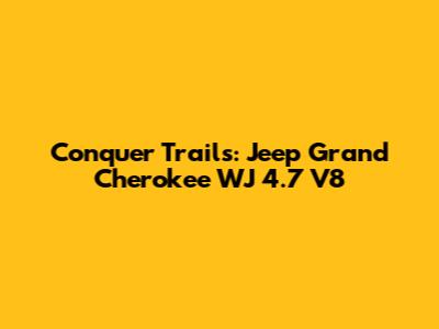 Conquer Trails: Jeep Grand Cherokee WJ 4.7 V8