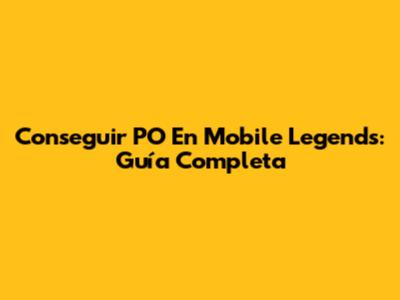 Conseguir PO En Mobile Legends: Guía Completa