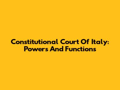Constitutional Court Of Italy: Powers And Functions