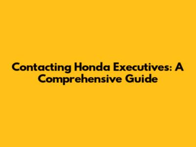 Contacting Honda Executives: A Comprehensive Guide