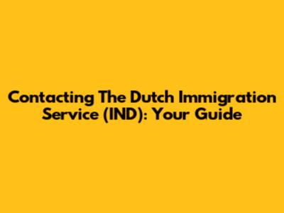 Contacting The Dutch Immigration Service (IND): Your Guide