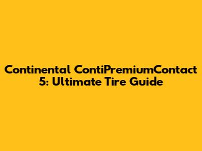 Continental ContiPremiumContact 5: Ultimate Tire Guide