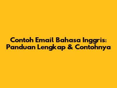 Contoh Email Bahasa Inggris: Panduan Lengkap & Contohnya