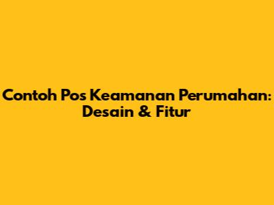 Contoh Pos Keamanan Perumahan: Desain & Fitur