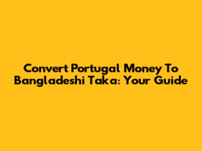 Convert Portugal Money To Bangladeshi Taka: Your Guide