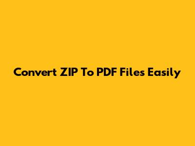 Convert ZIP To PDF Files Easily