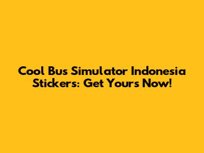 Cool Bus Simulator Indonesia Stickers: Get Yours Now!