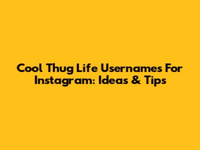 Cool Thug Life Usernames For Instagram: Ideas & Tips