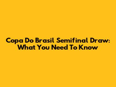 Copa Do Brasil Semifinal Draw: What You Need To Know
