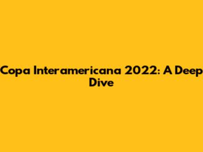 Copa Interamericana 2022: A Deep Dive